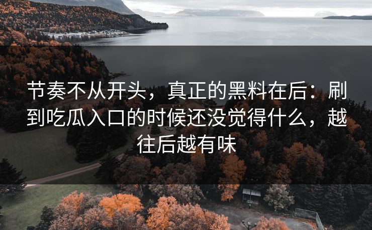 节奏不从开头，真正的黑料在后：刷到吃瓜入口的时候还没觉得什么，越往后越有味